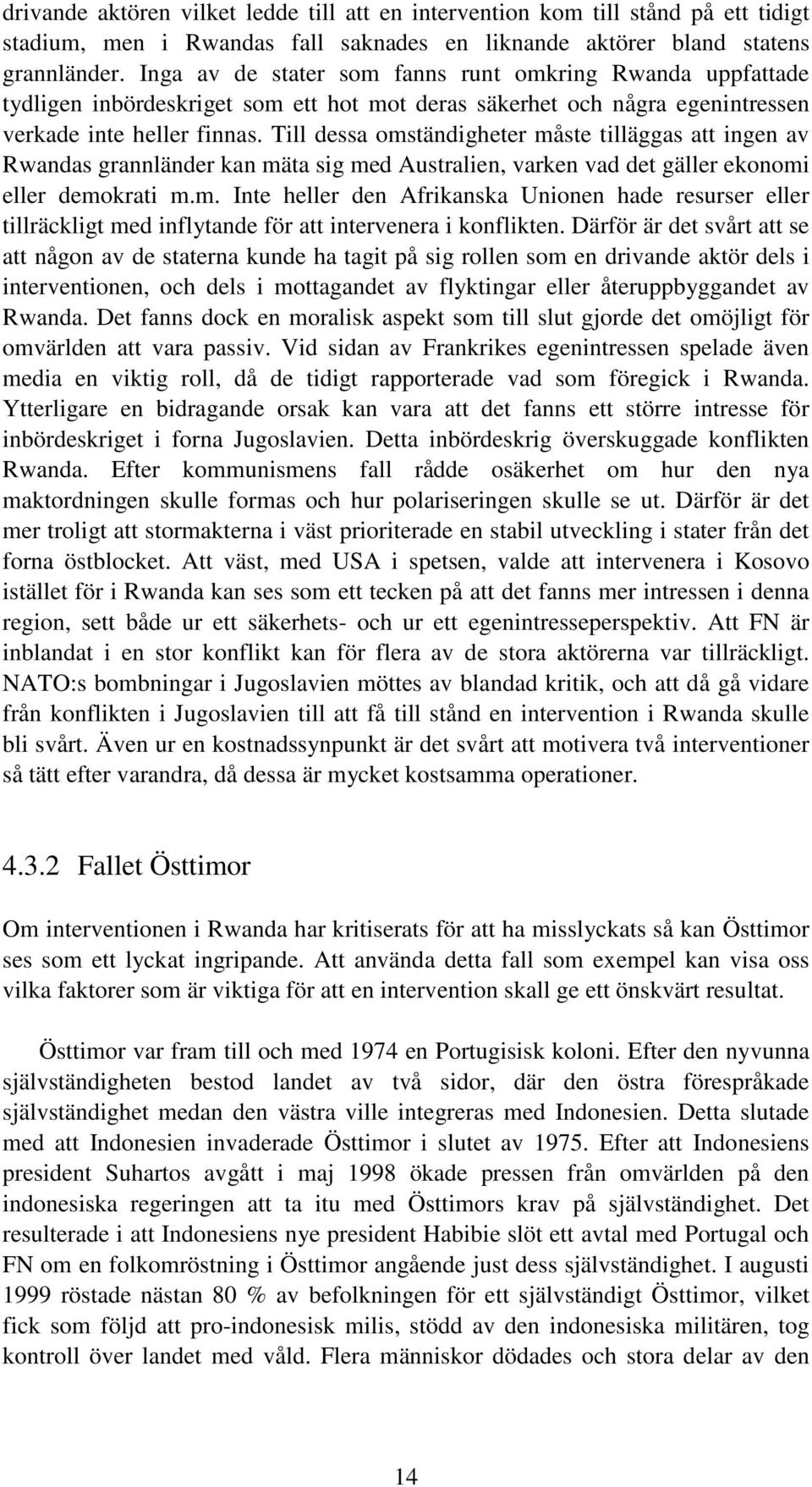 Till dessa omständigheter måste tilläggas att ingen av Rwandas grannländer kan mäta sig med Australien, varken vad det gäller ekonomi eller demokrati m.m. Inte heller den Afrikanska Unionen hade resurser eller tillräckligt med inflytande för att intervenera i konflikten.