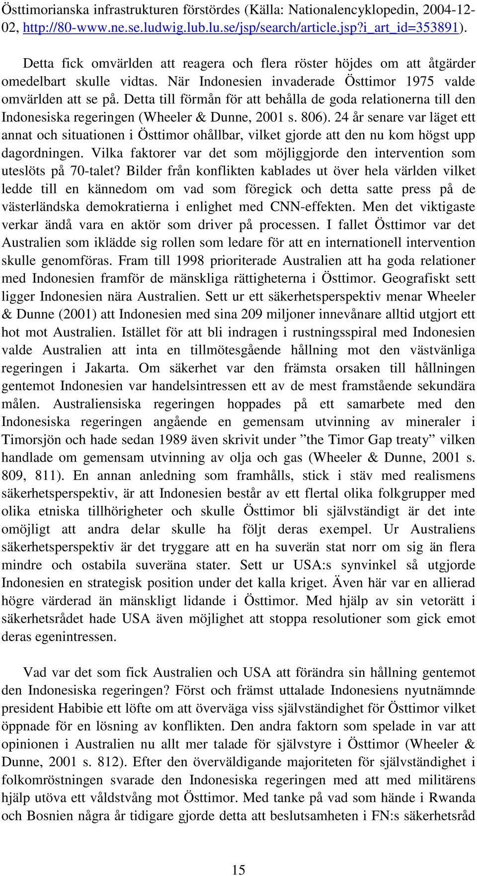 Detta till förmån för att behålla de goda relationerna till den Indonesiska regeringen (Wheeler & Dunne, 2001 s. 806).