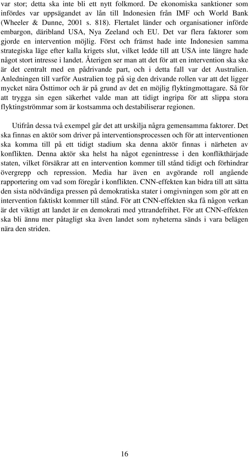 Först och främst hade inte Indonesien samma strategiska läge efter kalla krigets slut, vilket ledde till att USA inte längre hade något stort intresse i landet.