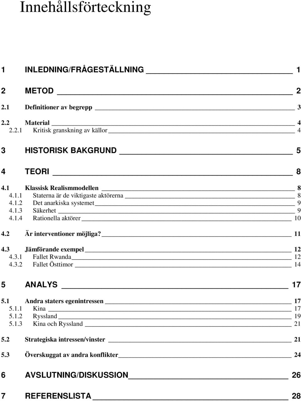 2 Är interventioner möjliga? 11 4.3 Jämförande exempel 12 4.3.1 Fallet Rwanda 12 4.3.2 Fallet Östtimor 14 5 ANALYS 17 5.1 Andra staters egenintressen 17 5.1.1 Kina 17 5.