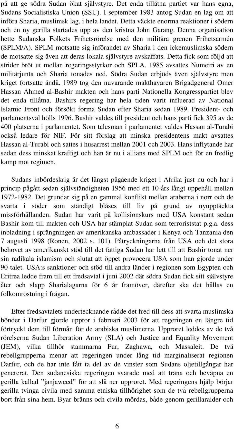 Denna organisation hette Sudanska Folkets Frihetsrörelse med den militära grenen Frihetsarmén (SPLM/A).