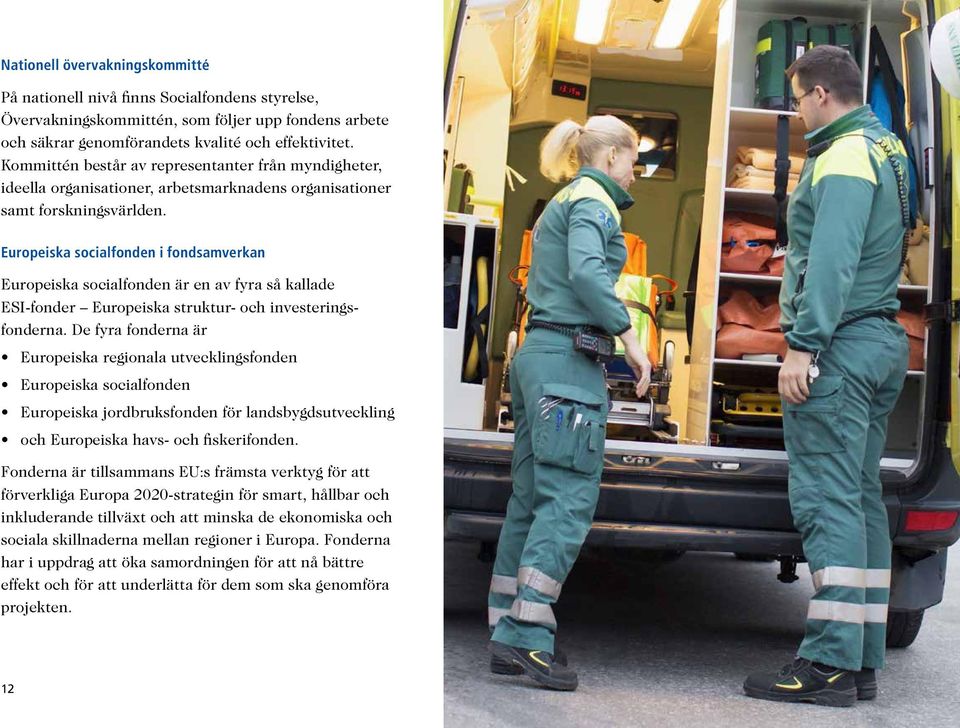 Europeiska socialfonden i fondsamverkan Europeiska socialfonden är en av fyra så kallade ESI-fonder Europeiska struktur- och investeringsfonderna.
