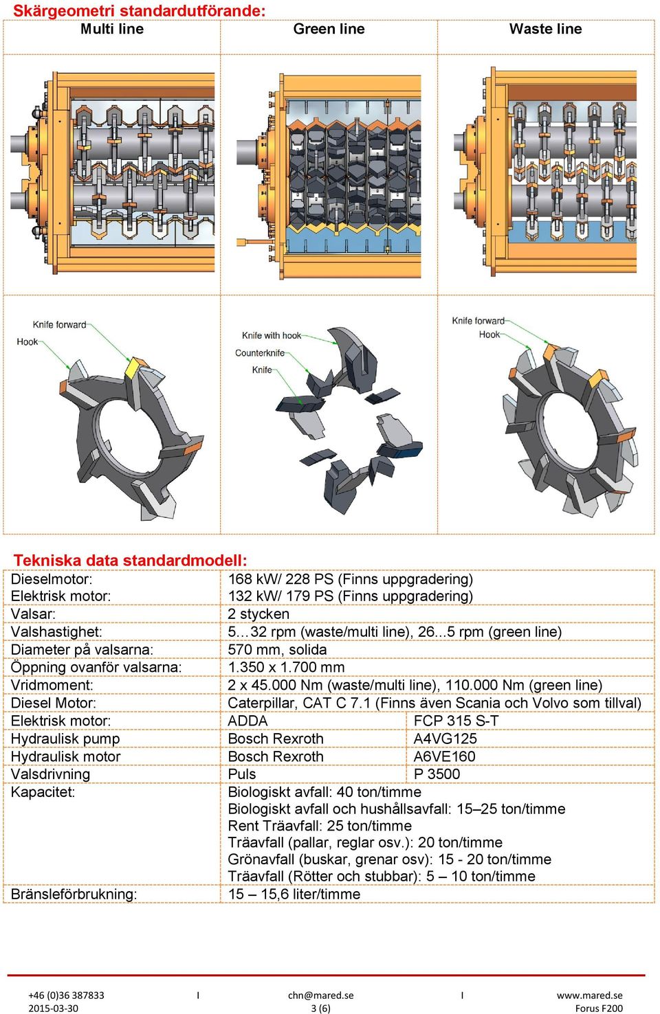 000 Nm (waste/multi line), 110.000 Nm (green line) Diesel Motor: Caterpillar, CAT C 7.