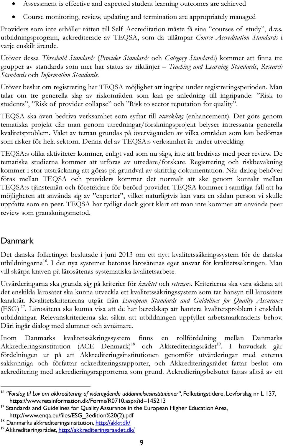 Utöver dessa Threshold Standards (Provider Standards och Category Standards) kommer att finna tre grupper av standards som mer har status av riktlinjer Teaching and Learning Standards, Research