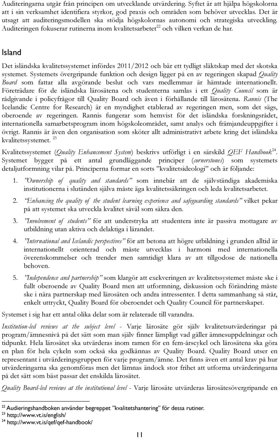 Island Det isländska kvalitetssystemet infördes 2011/2012 och bär ett tydligt släktskap med det skotska systemet.