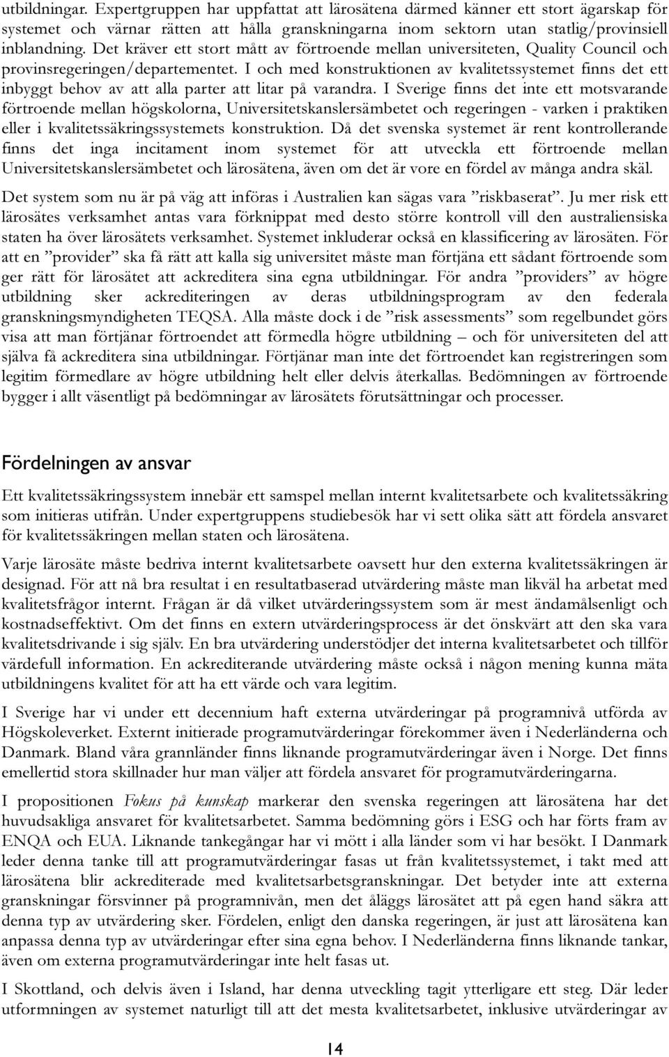 I och med konstruktionen av kvalitetssystemet finns det ett inbyggt behov av att alla parter att litar på varandra.