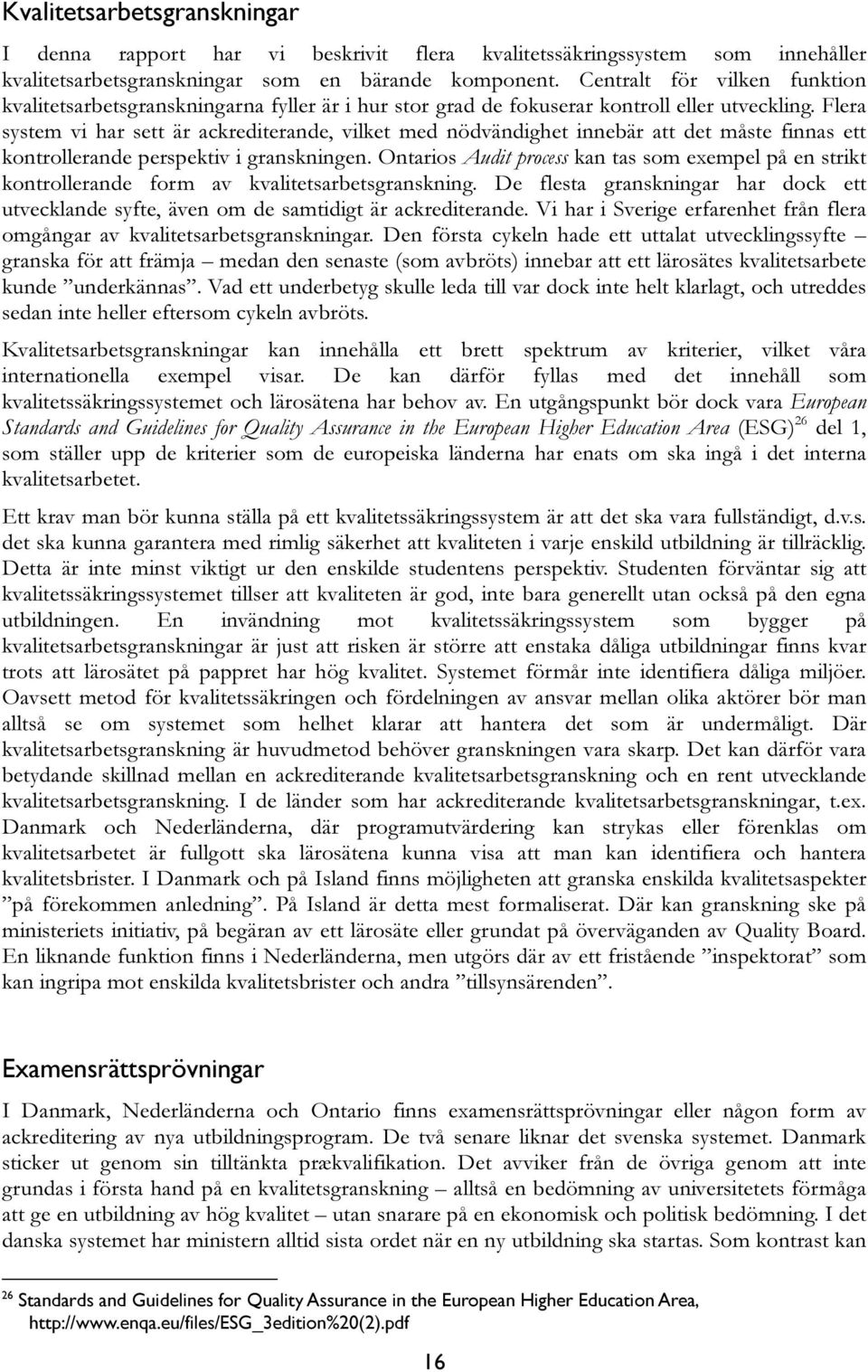 Flera system vi har sett är ackrediterande, vilket med nödvändighet innebär att det måste finnas ett kontrollerande perspektiv i granskningen.