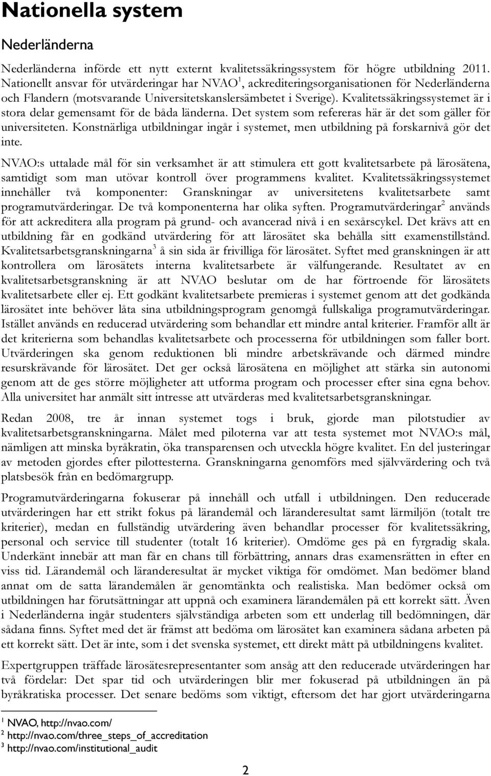 Kvalitetssäkringssystemet är i stora delar gemensamt för de båda länderna. Det system som refereras här är det som gäller för universiteten.