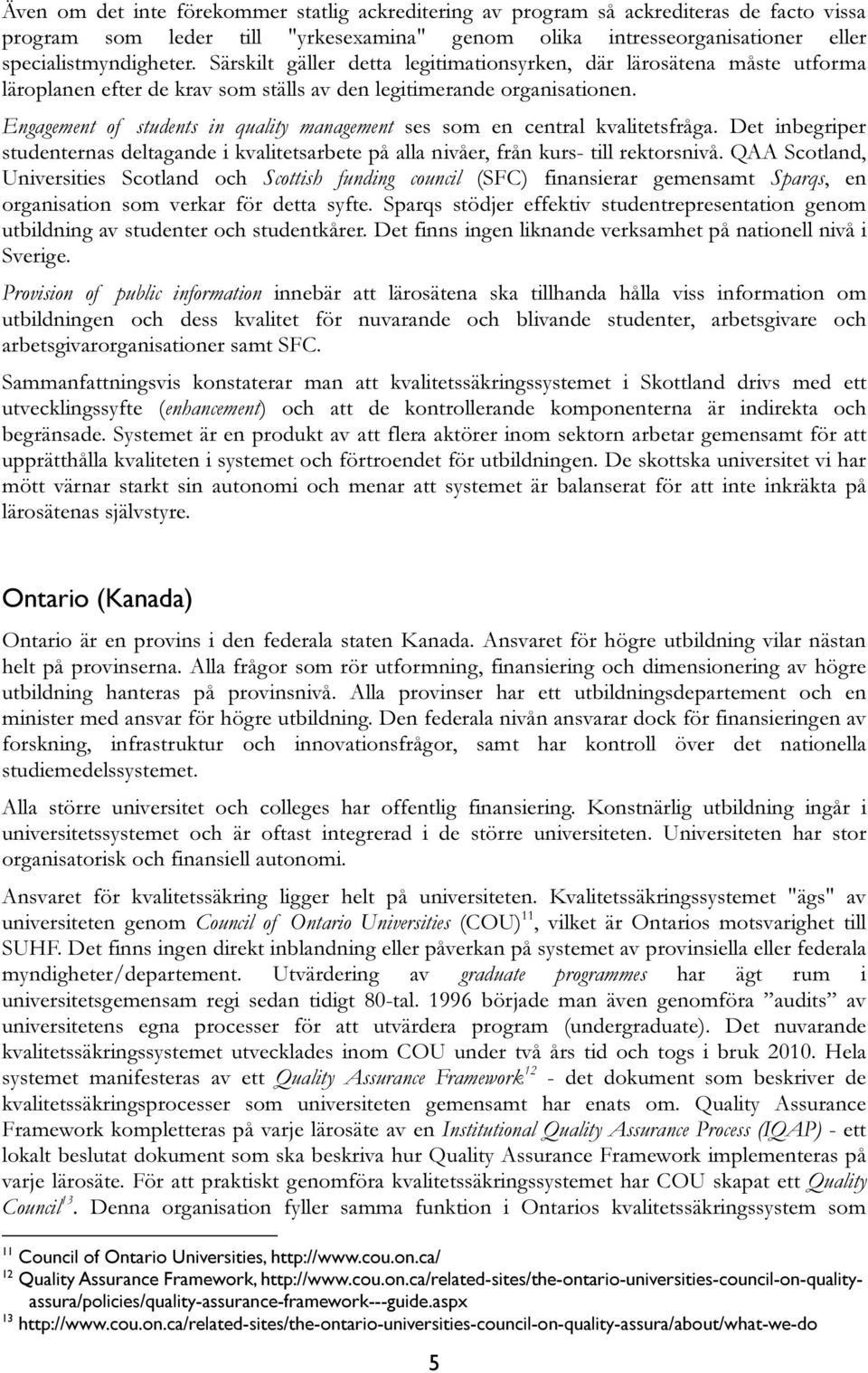 Engagement of students in quality management ses som en central kvalitetsfråga. Det inbegriper studenternas deltagande i kvalitetsarbete på alla nivåer, från kurs- till rektorsnivå.