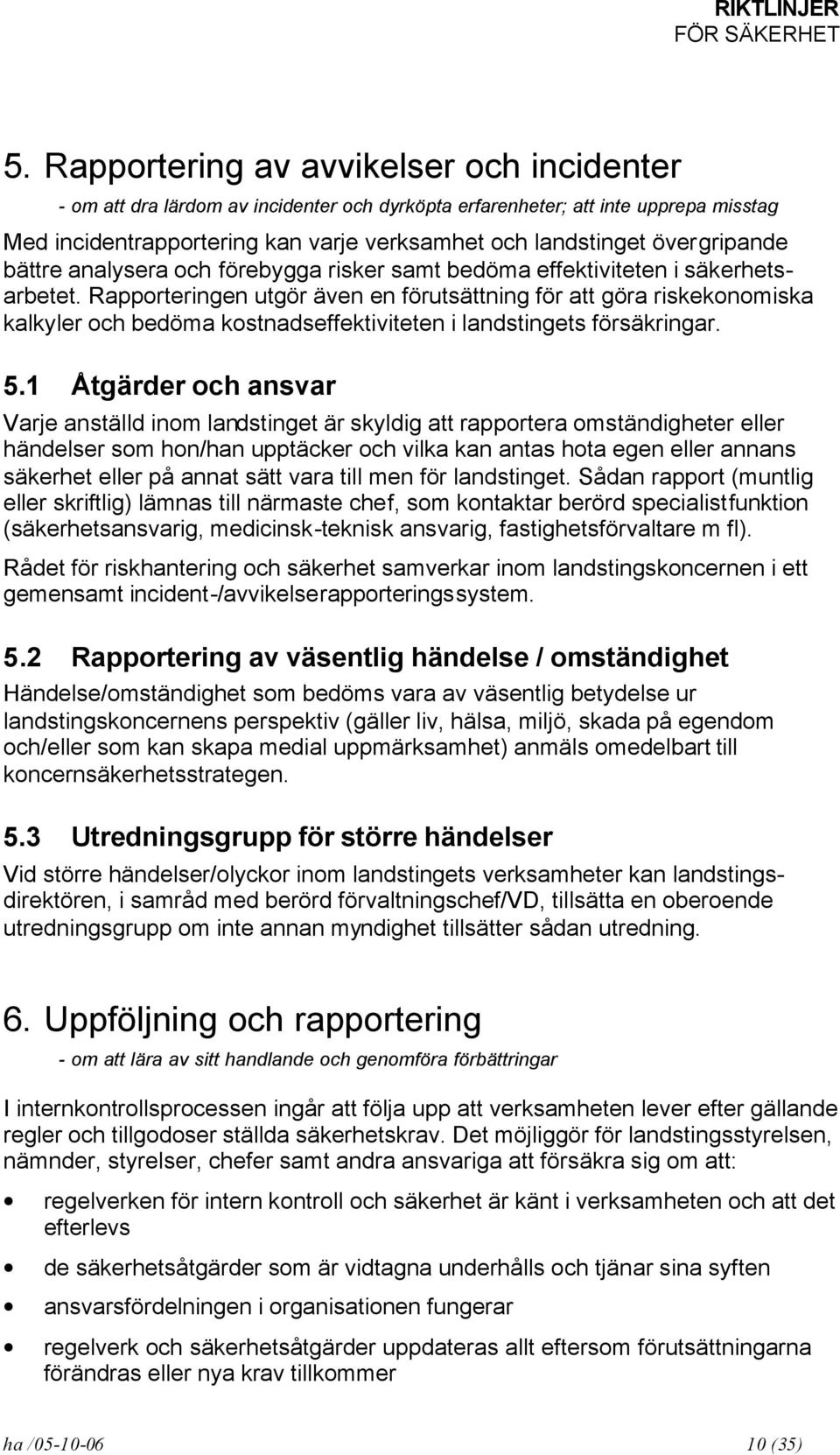 Rapporteringen utgör även en förutsättning för att göra riskekonomiska kalkyler och bedöma kostnadseffektiviteten i landstingets försäkringar. 5.