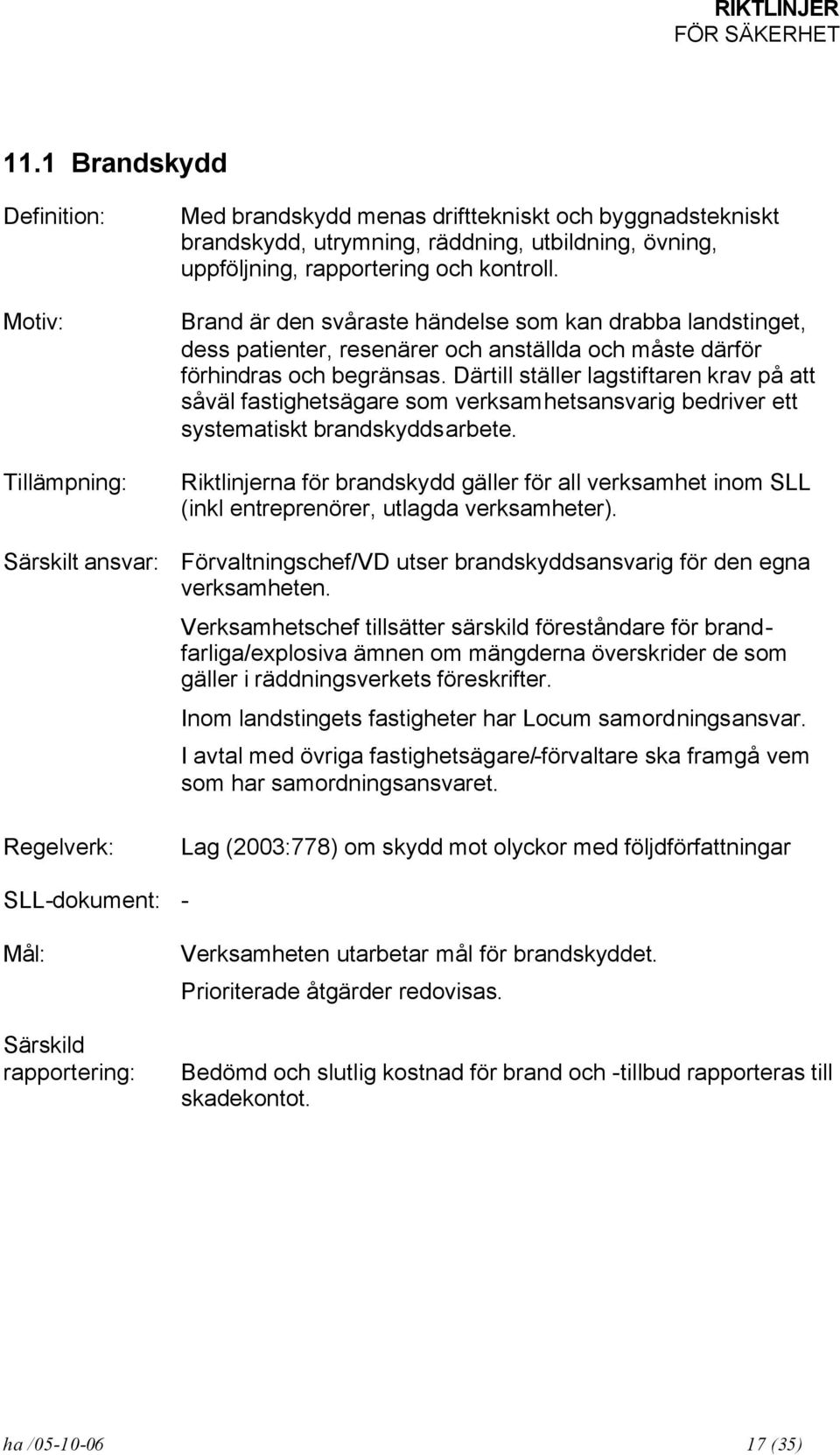 Därtill ställer lagstiftaren krav på att såväl fastighetsägare som verksamhetsansvarig bedriver ett systematiskt brandskyddsarbete.