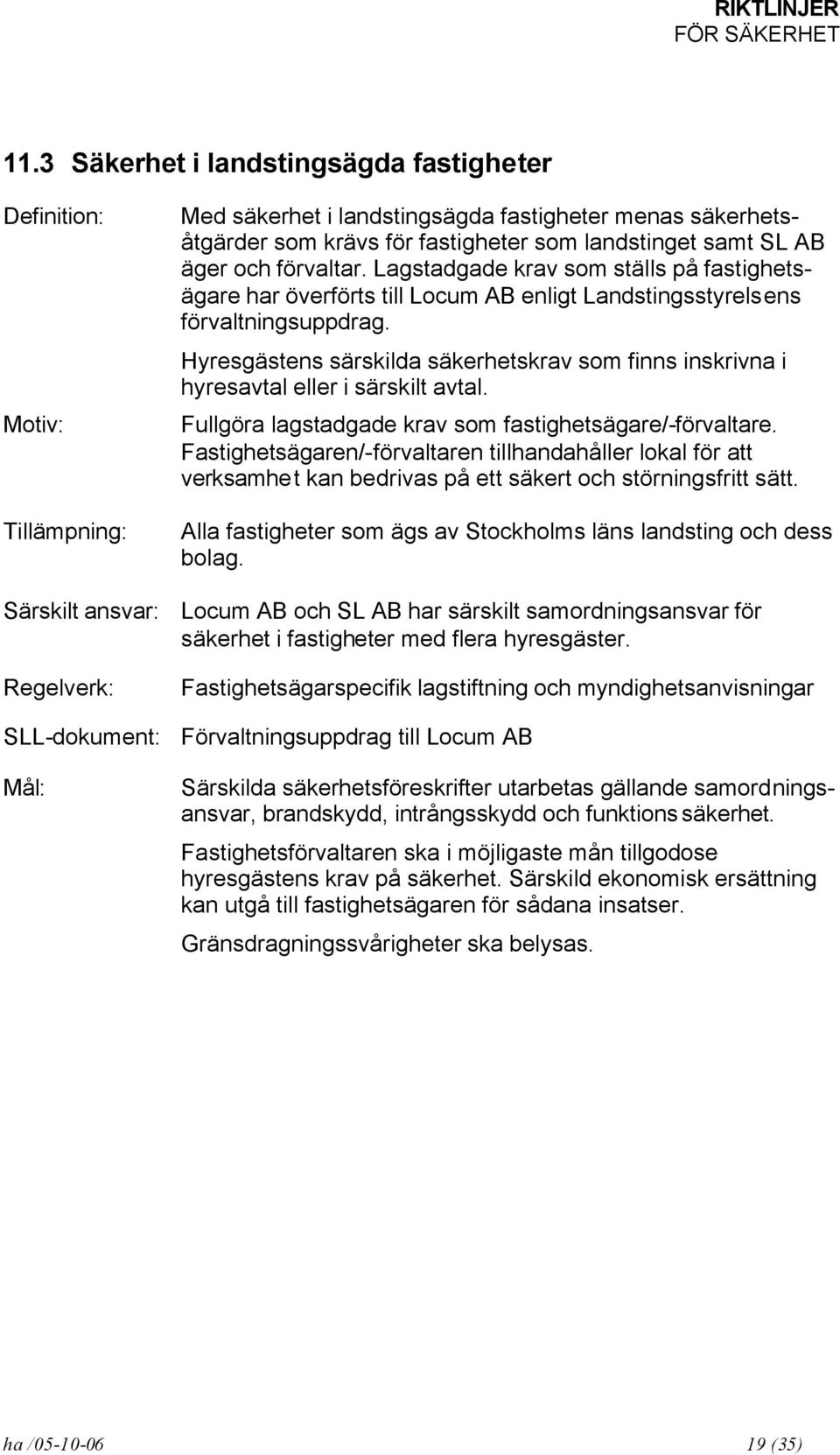 Hyresgästens särskilda säkerhetskrav som finns inskrivna i hyresavtal eller i särskilt avtal. Fullgöra lagstadgade krav som fastighetsägare/-förvaltare.