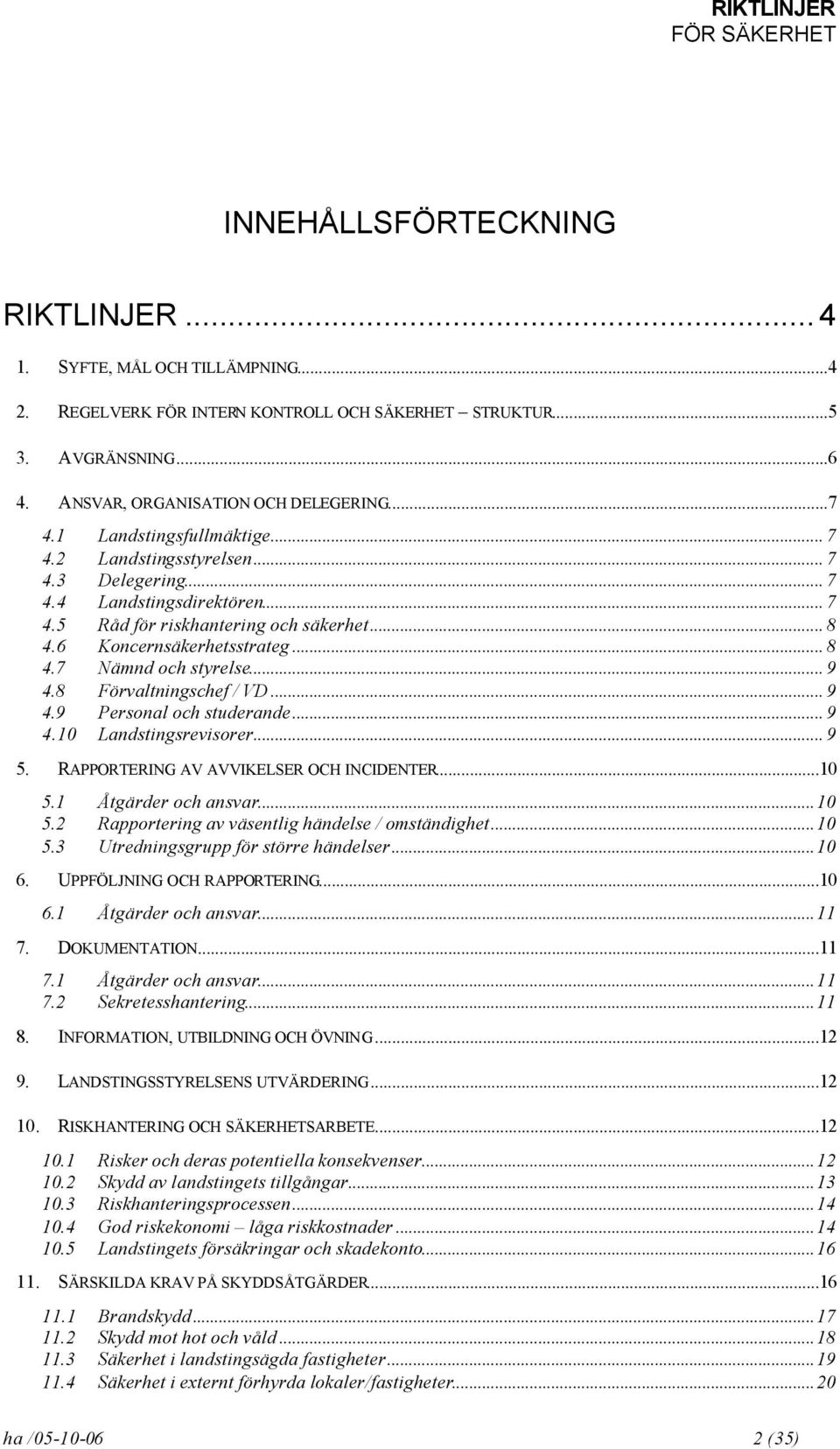 .. 9 4.8 Förvaltningschef / VD... 9 4.9 Personal och studerande... 9 4.10 Landstingsrevisorer... 9 5. RAPPORTERING AV AVVIKELSER OCH INCIDENTER...10 5.