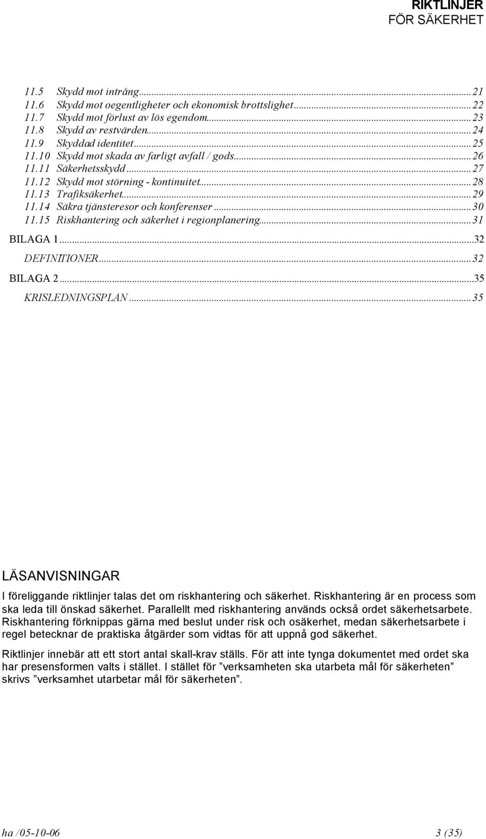 15 Riskhantering och säkerhet i regionplanering...31 BILAGA 1...32 DEFINITIONER...32 BILAGA 2...35 KRISLEDNINGSPLAN...35 LÄSANVISNINGAR I föreliggande riktlinjer talas det om riskhantering och säkerhet.