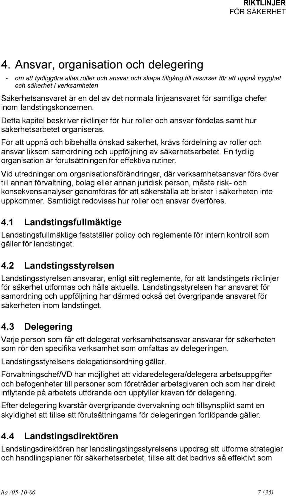 För att uppnå och bibehålla önskad säkerhet, krävs fördelning av roller och ansvar liksom samordning och uppföljning av säkerhetsarbetet.