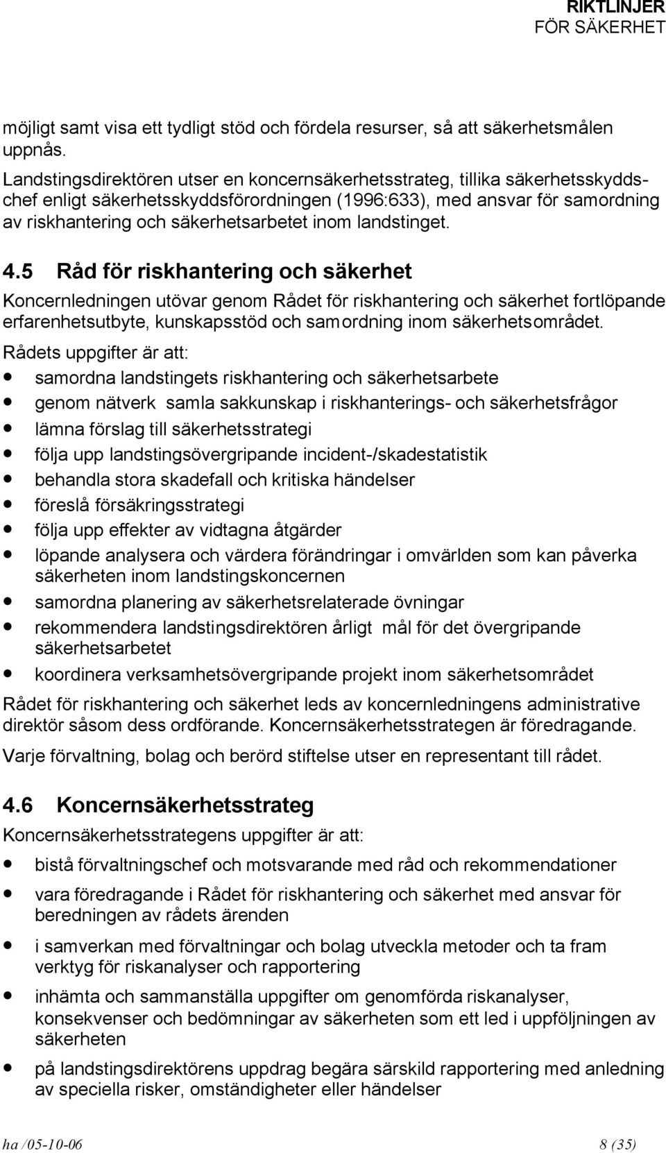 landstinget. 4.5 Råd för riskhantering och säkerhet Koncernledningen utövar genom Rådet för riskhantering och säkerhet fortlöpande erfarenhetsutbyte, kunskapsstöd och samordning inom säkerhetsområdet.