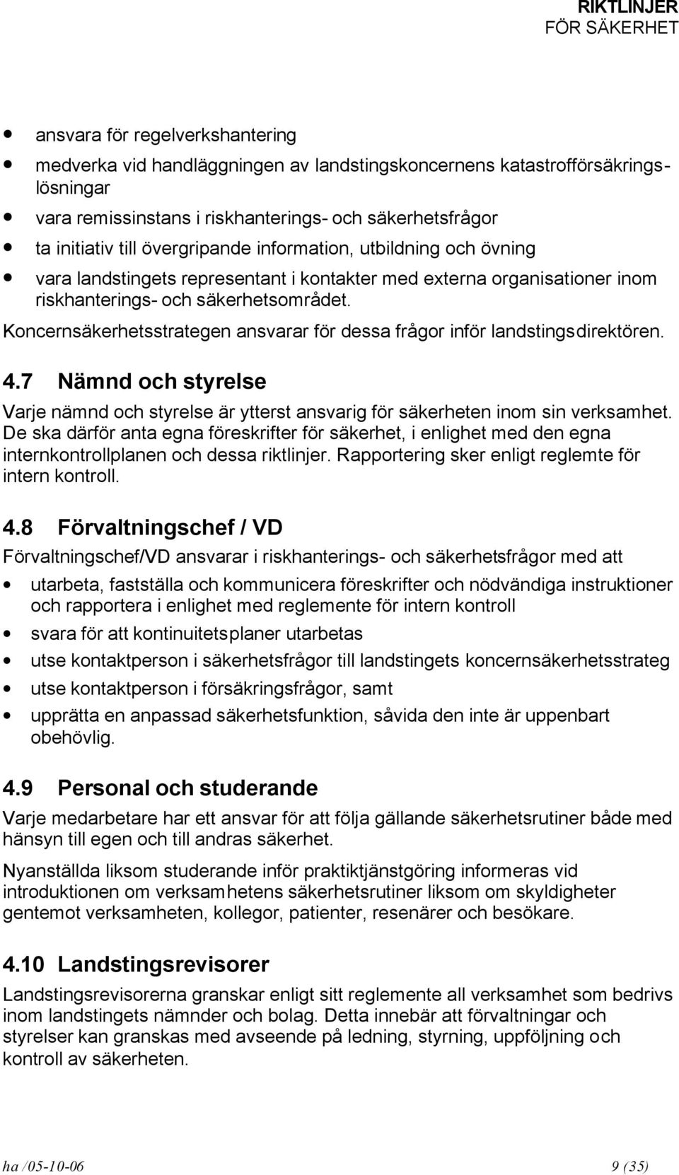 Koncernsäkerhetsstrategen ansvarar för dessa frågor inför landstingsdirektören. 4.7 Nämnd och styrelse Varje nämnd och styrelse är ytterst ansvarig för säkerheten inom sin verksamhet.