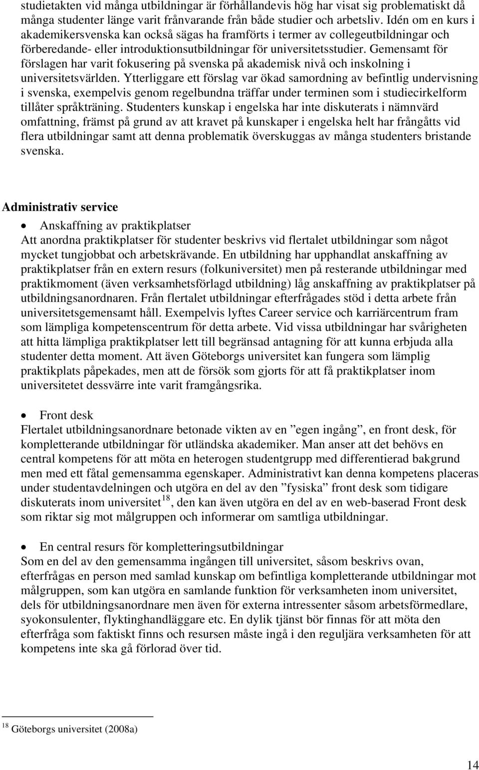 Gemensamt för förslagen har varit fokusering på svenska på akademisk nivå och inskolning i universitetsvärlden.