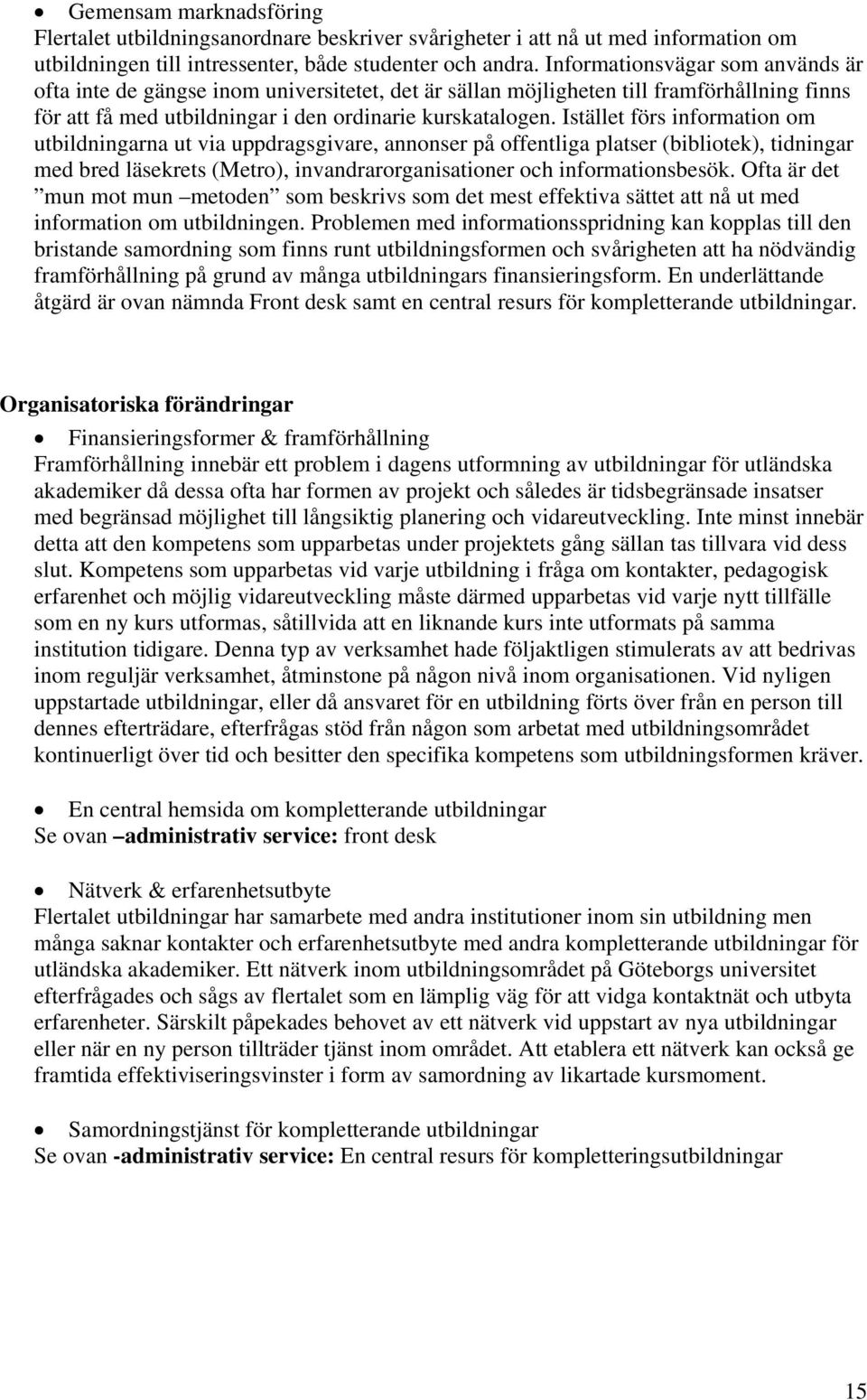 Istället förs information om utbildningarna ut via uppdragsgivare, annonser på offentliga platser (bibliotek), tidningar med bred läsekrets (Metro), invandrarorganisationer och informationsbesök.