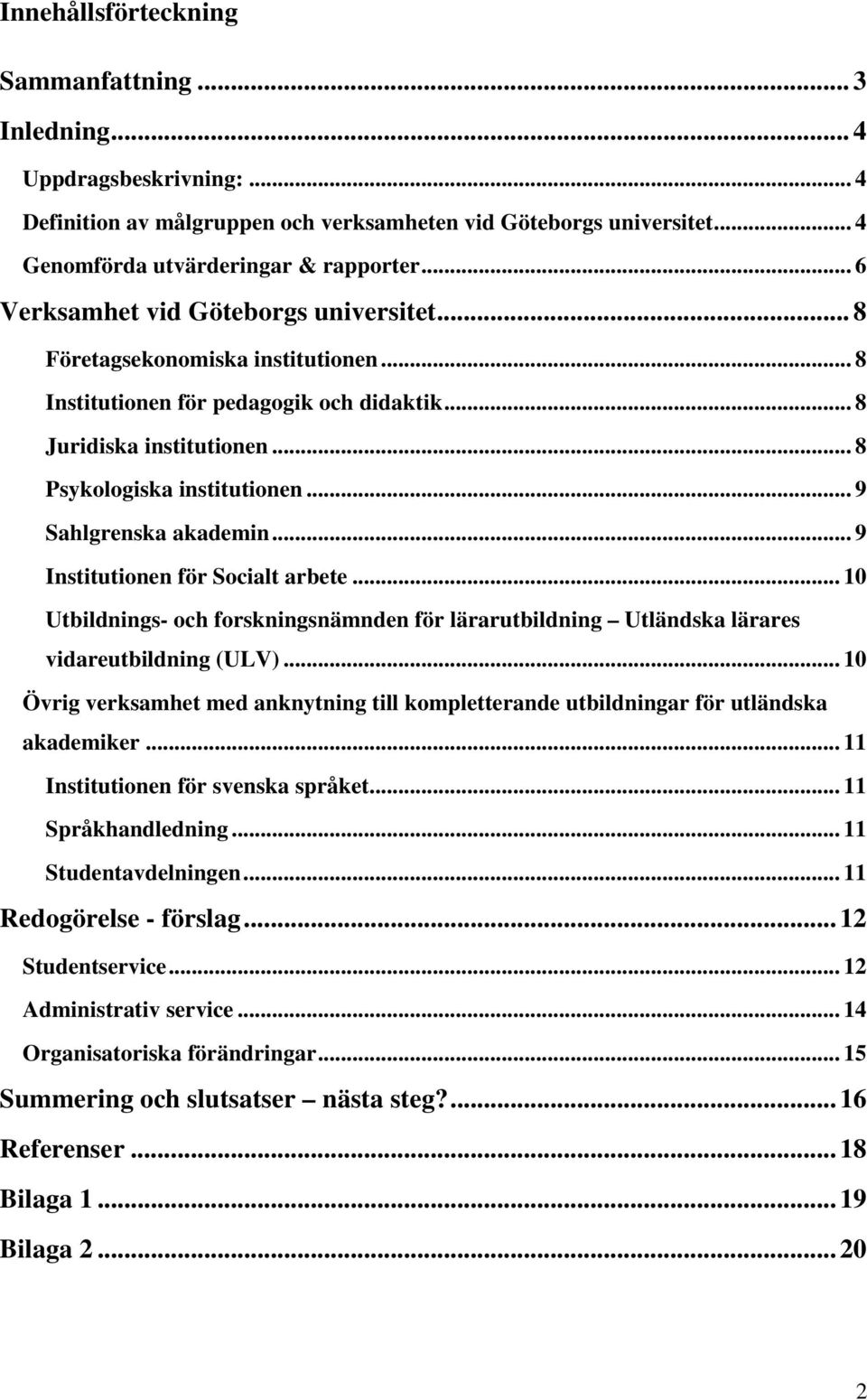 .. 9 Sahlgrenska akademin... 9 Institutionen för Socialt arbete... 10 Utbildnings- och forskningsnämnden för lärarutbildning Utländska lärares vidareutbildning (ULV).