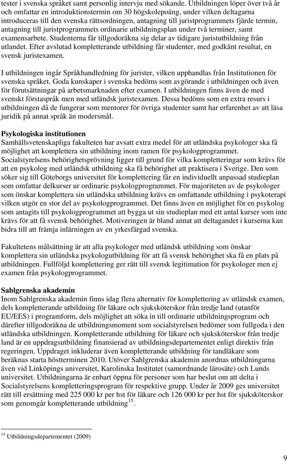 termin, antagning till juristprogrammets ordinarie utbildningsplan under två terminer, samt examensarbete. Studenterna får tillgodoräkna sig delar av tidigare juristutbildning från utlandet.