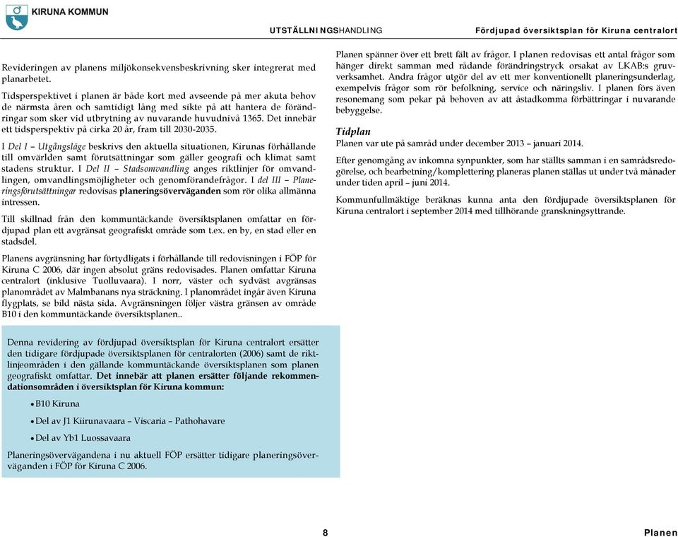 Det innebär ett tidsperspektiv på cirka 20 år, fram till 2030-2035.