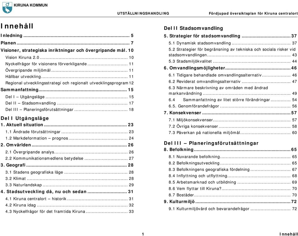 .. 17 Del III Planeringsförutsättningar... 18 Del I Utgångsläge 1. Aktuell situation... 23 1.1 Ändrade förutsättningar... 23 1.2 Markdeformation prognos... 24 2. Omvärlden... 26 2.