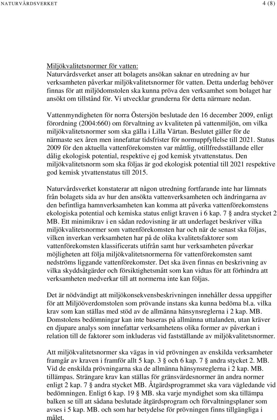 Vattenmyndigheten för norra Östersjön beslutade den 16 december 2009, enligt förordning (2004:660) om förvaltning av kvaliteten på vattenmiljön, om vilka miljökvalitetsnormer som ska gälla i Lilla