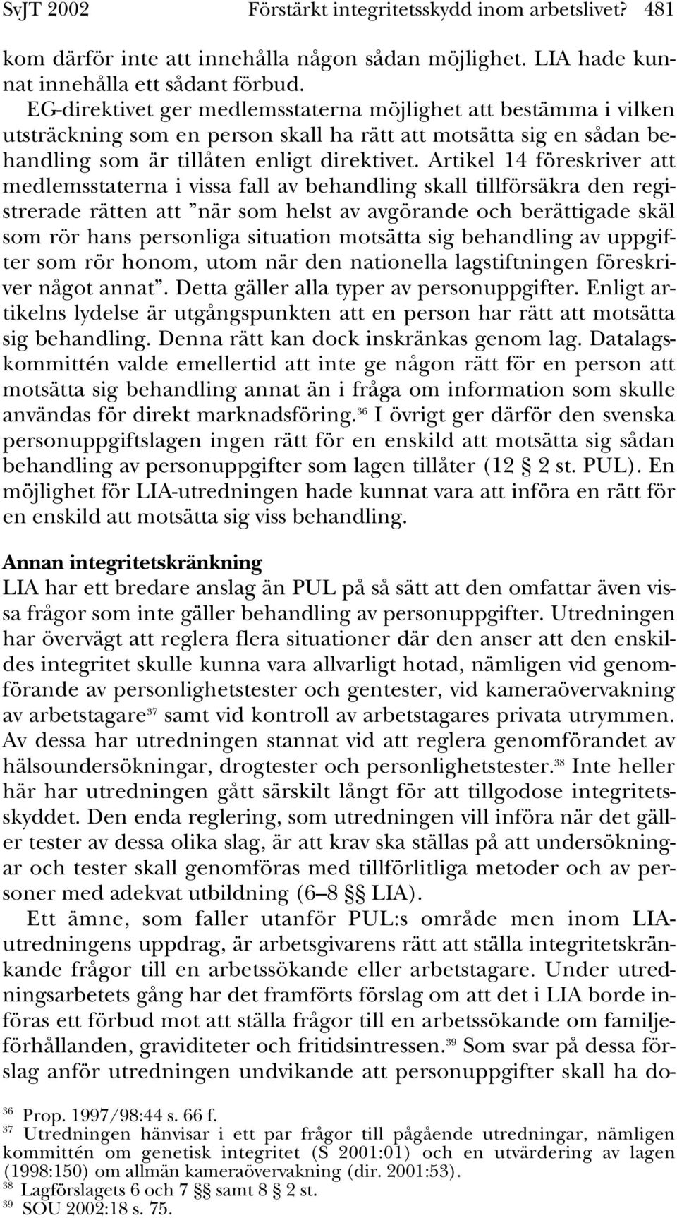 Artikel 14 föreskriver att medlemsstaterna i vissa fall av behandling skall tillförsäkra den registrerade rätten att när som helst av avgörande och berättigade skäl som rör hans personliga situation