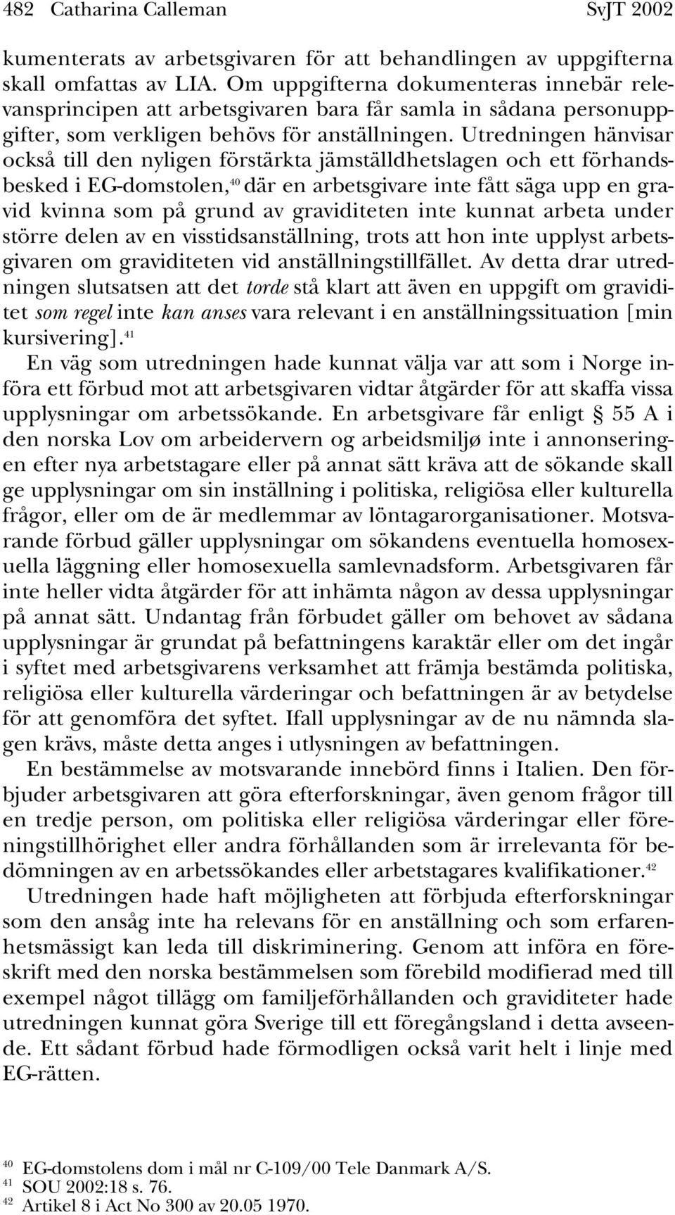 Utredningen hänvisar också till den nyligen förstärkta jämställdhetslagen och ett förhandsbesked i EG-domstolen, 40 där en arbetsgivare inte fått säga upp en gravid kvinna som på grund av