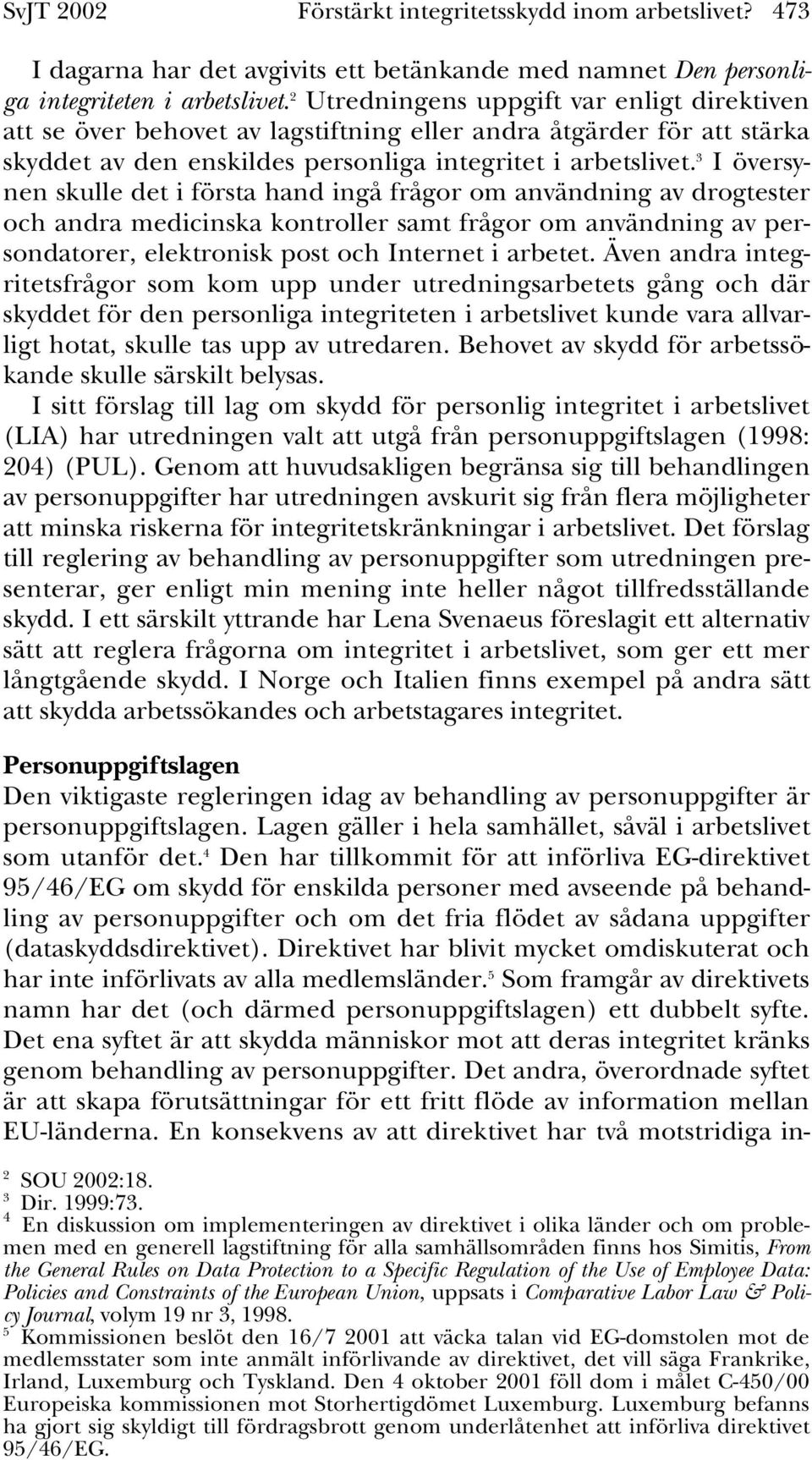 3 I översynen skulle det i första hand ingå frågor om användning av drogtester och andra medicinska kontroller samt frågor om användning av persondatorer, elektronisk post och Internet i arbetet.