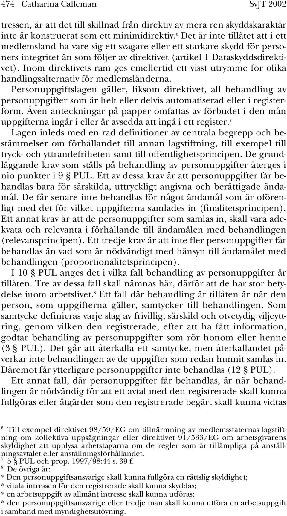 Inom direktivets ram ges emellertid ett visst utrymme för olika handlingsalternativ för medlemsländerna.