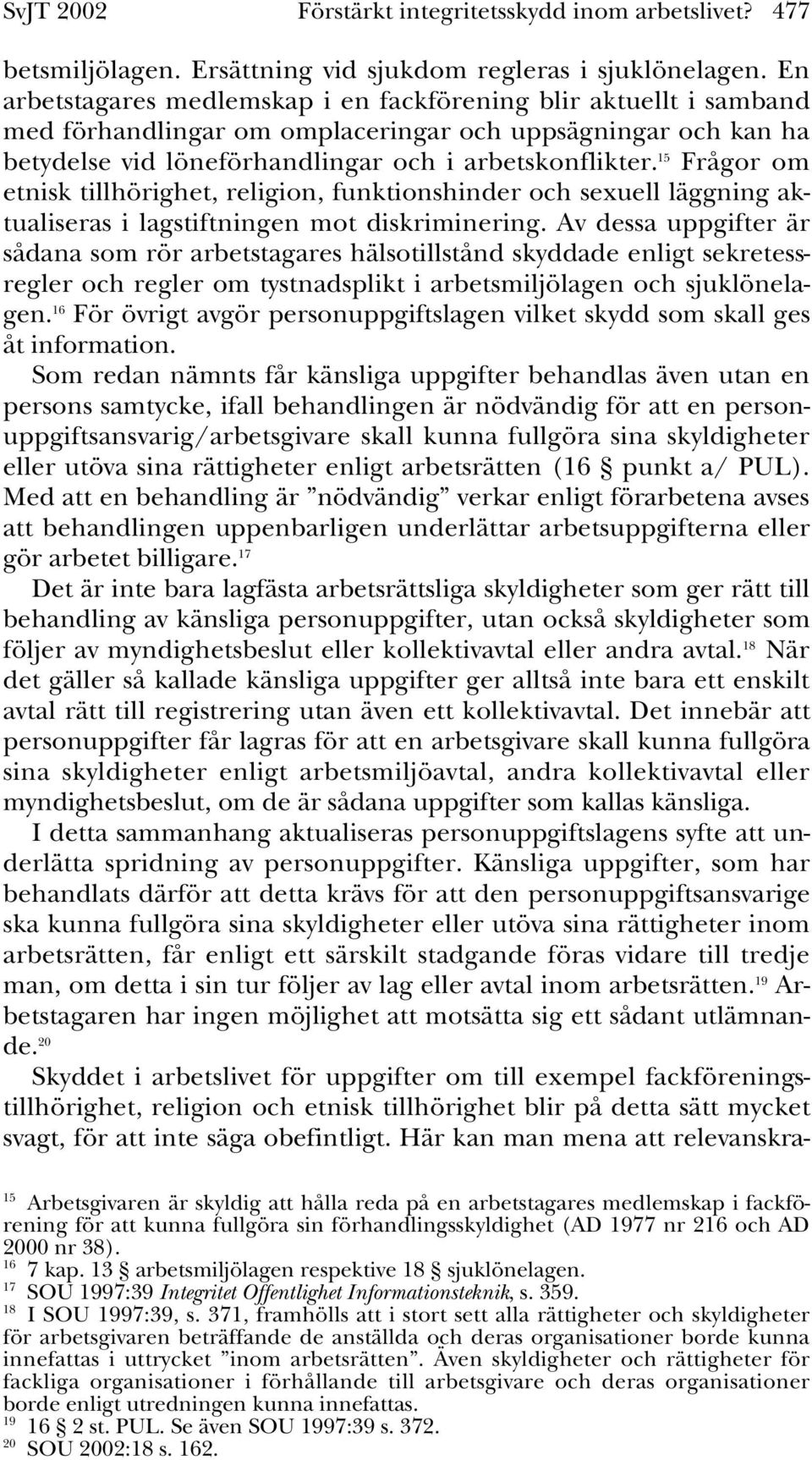 15 Frågor om etnisk tillhörighet, religion, funktionshinder och sexuell läggning aktualiseras i lagstiftningen mot diskriminering.