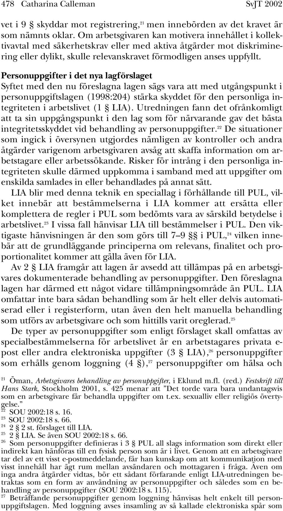 Personuppgifter i det nya lagförslaget Syftet med den nu föreslagna lagen sägs vara att med utgångspunkt i personuppgiftslagen (1998:204) stärka skyddet för den personliga integriteten i arbetslivet