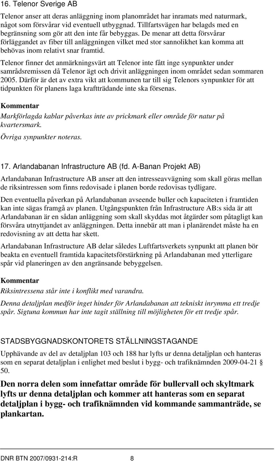 De menar att detta försvårar förläggandet av fiber till anläggningen vilket med stor sannolikhet kan komma att behövas inom relativt snar framtid.