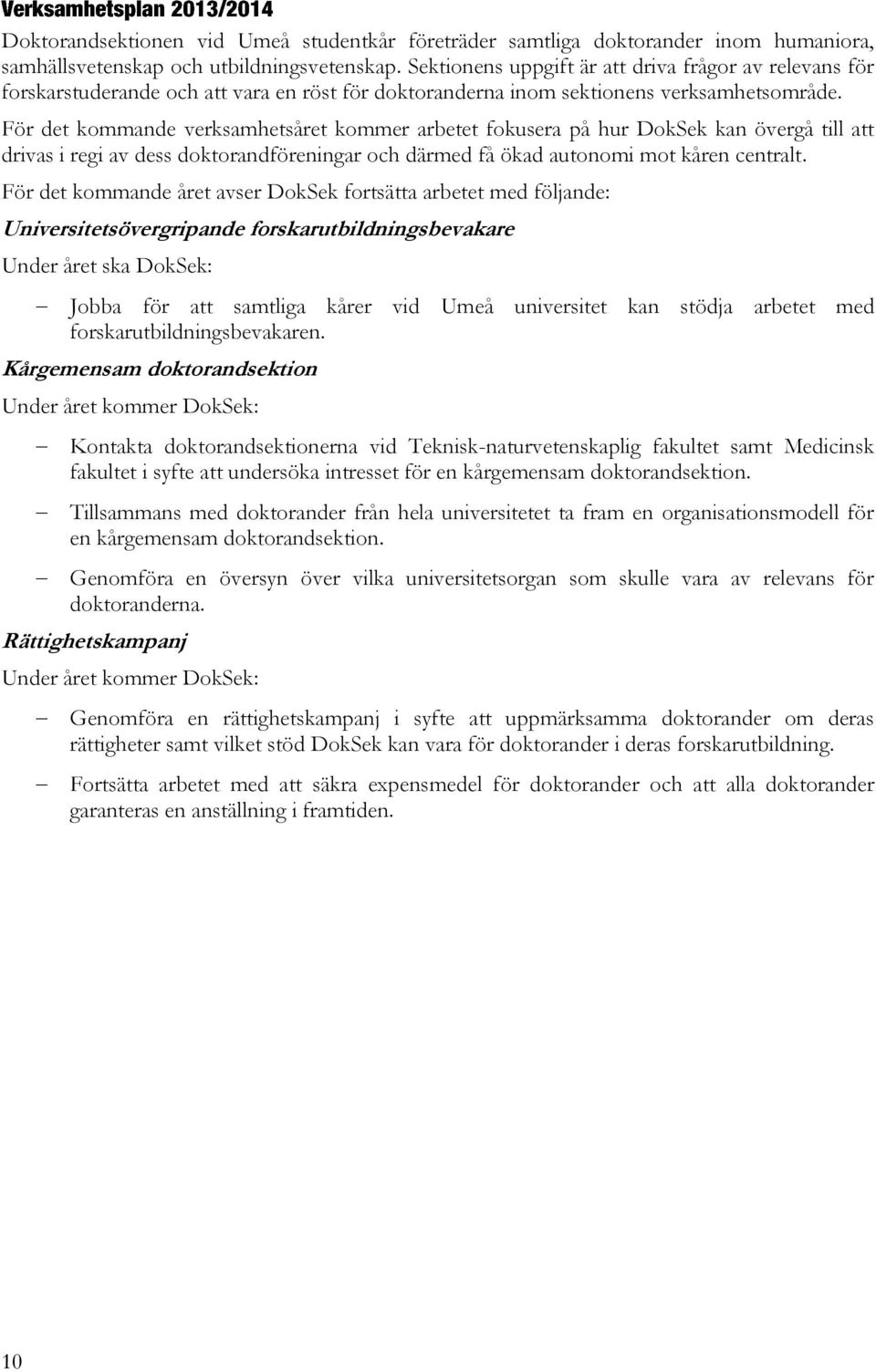 För det kommande verksamhetsåret kommer arbetet fokusera på hur DokSek kan övergå till att drivas i regi av dess doktorandföreningar och därmed få ökad autonomi mot kåren centralt.