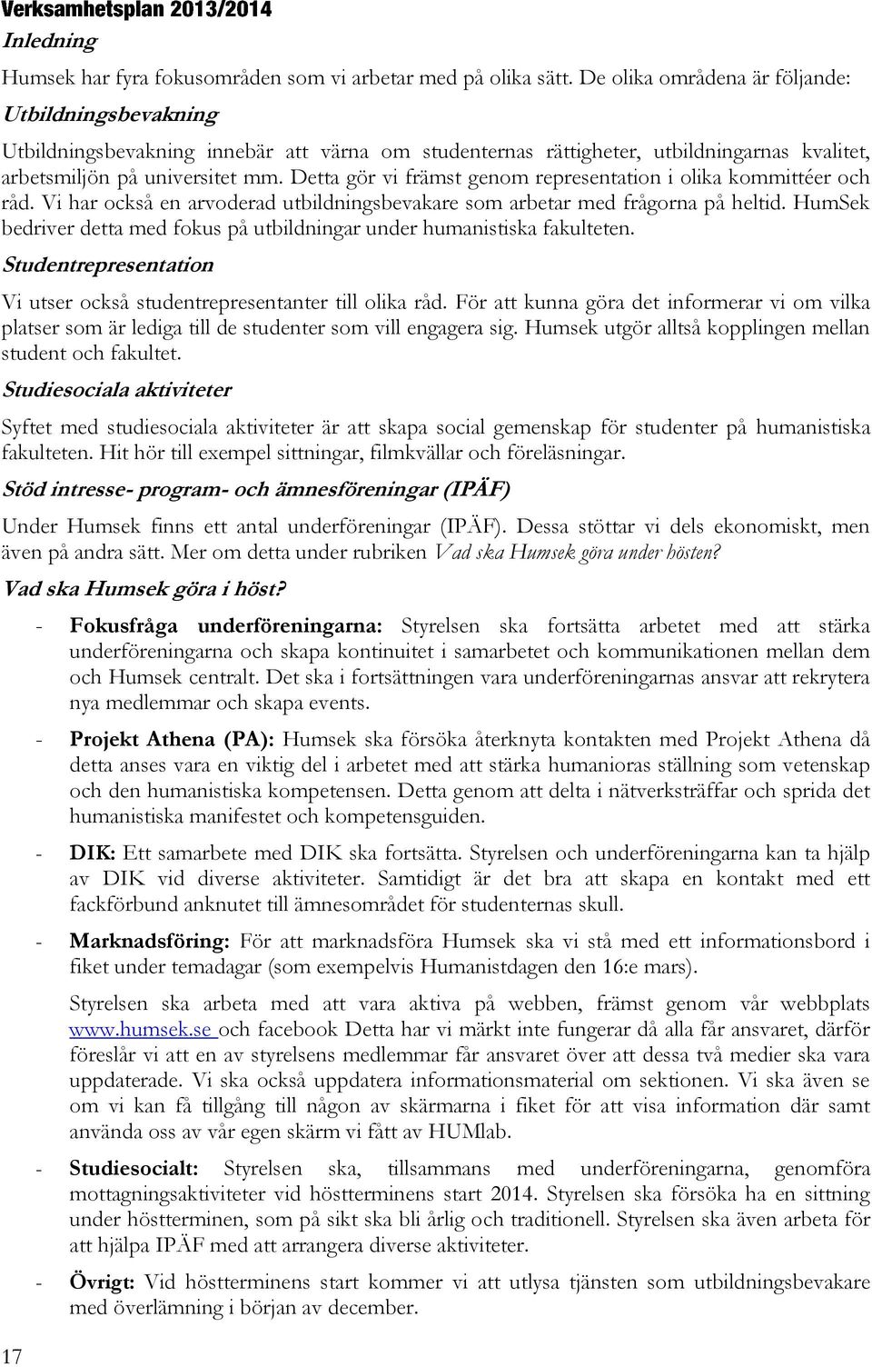 Detta gör vi främst genom representation i olika kommittéer och råd. Vi har också en arvoderad utbildningsbevakare som arbetar med frågorna på heltid.