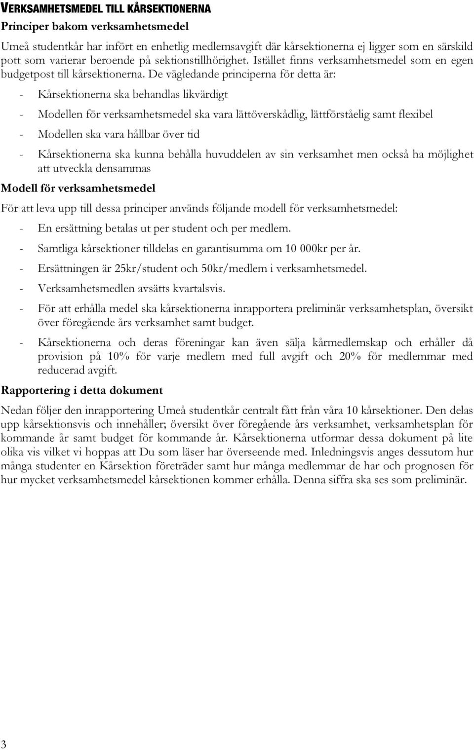 De vägledande principerna för detta är: - Kårsektionerna ska behandlas likvärdigt - Modellen för verksamhetsmedel ska vara lättöverskådlig, lättförståelig samt flexibel - Modellen ska vara hållbar