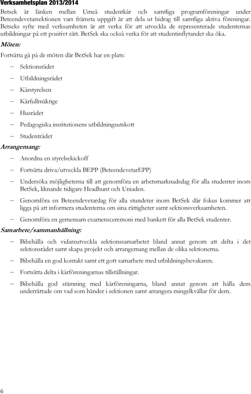 Möten: Fortsätta gå på de möten där BetSek har en plats: Sektionsrådet Utbildningsrådet Kårstyrelsen Kårfullmäktige Husrådet Pedagogiska institutionens utbildningsutskott Studentrådet Arrangemang: