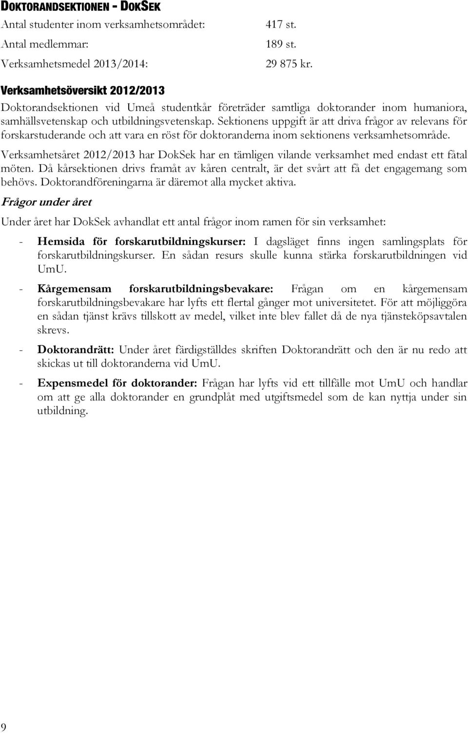 Sektionens uppgift är att driva frågor av relevans för forskarstuderande och att vara en röst för doktoranderna inom sektionens verksamhetsområde.