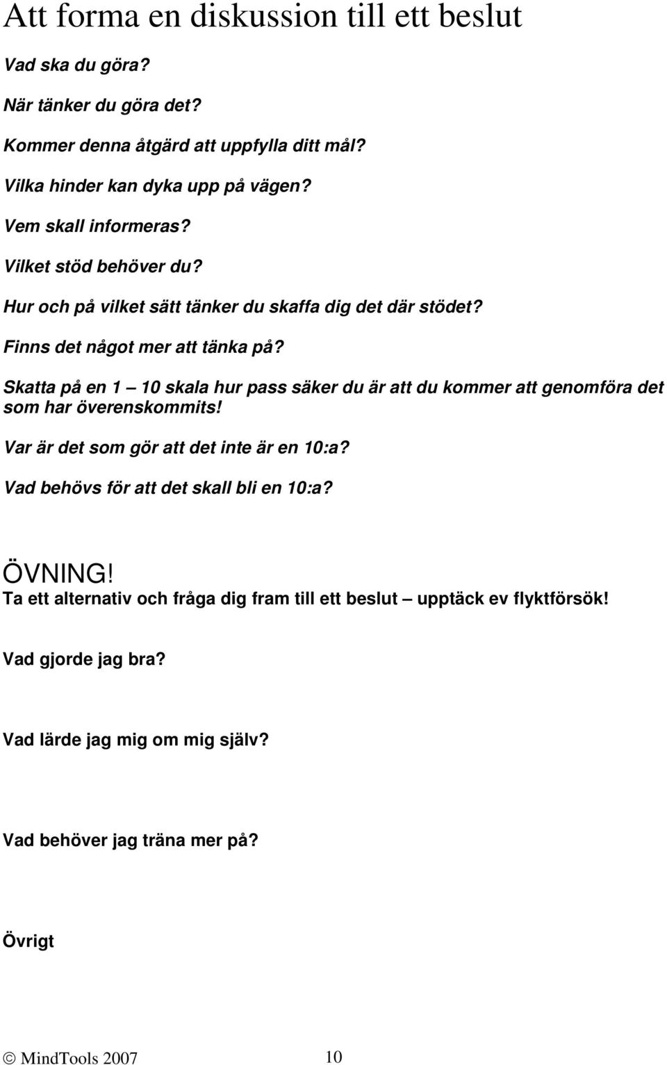 Skatta på en 1 10 skala hur pass säker du är att du kommer att genomföra det som har överenskommits! Var är det som gör att det inte är en 10:a?