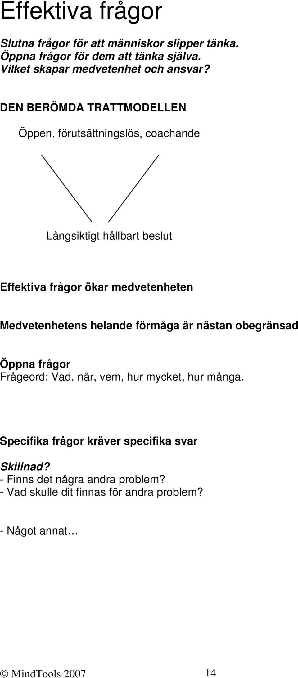 DEN BERÖMDA TRATTMODELLEN Öppen, förutsättningslös, coachande Långsiktigt hållbart beslut Effektiva frågor ökar medvetenheten