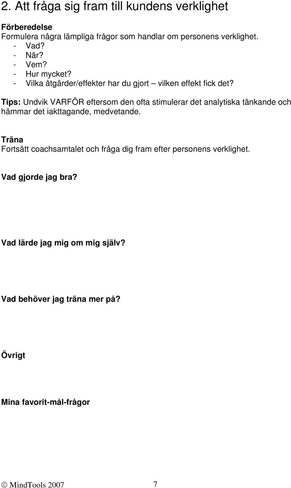 Tips: Undvik VARFÖR eftersom den ofta stimulerar det analytiska tänkande och hämmar det iakttagande, medvetande.