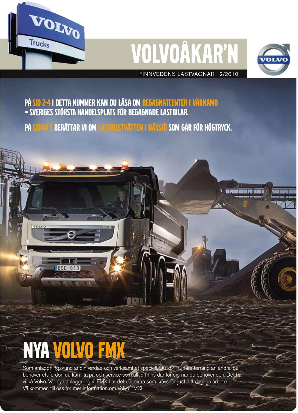 NYA Volvo FMX Som anläggningskund är din vardag och verksamhet speciell.