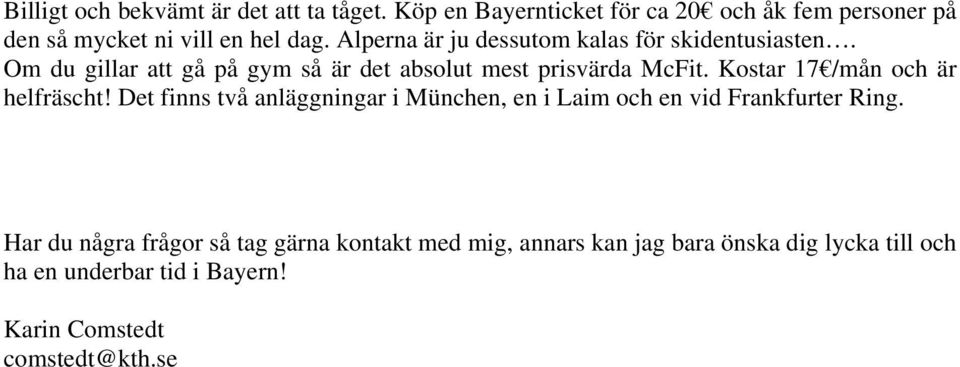 Kostar 17 /mån och är helfräscht! Det finns två anläggningar i München, en i Laim och en vid Frankfurter Ring.