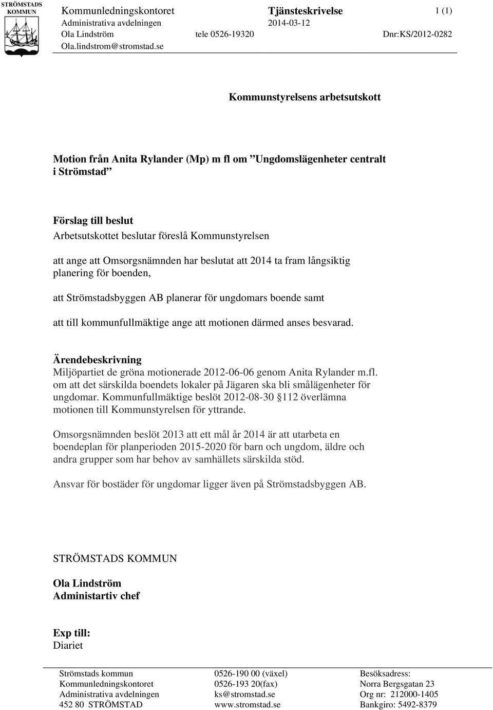 Omsorgsnämnden har beslutat att 2014 ta fram långsiktig planering för boenden, att Strömstadsbyggen AB planerar för ungdomars boende samt att till kommunfullmäktige ange att motionen därmed anses