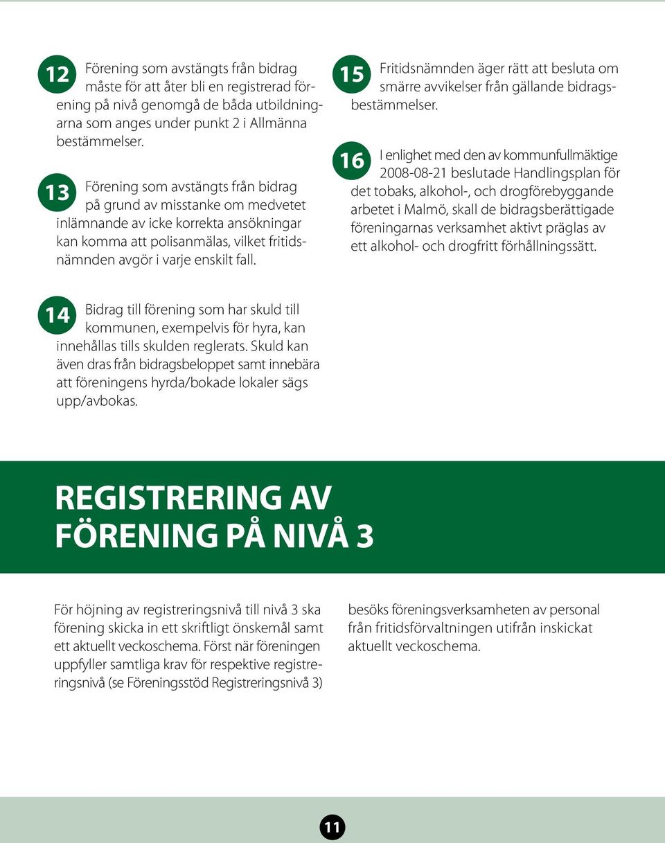 15 Fritidsnämnden äger rätt att besluta om smärre avvikelser från gällande bidragsbestämmelser.