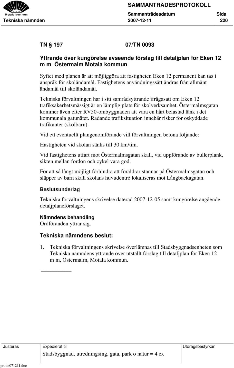 Tekniska förvaltningen har i sitt samrådsyttrande ifrågasatt om Eken 12 trafiksäkerhetsmässigt är en lämplig plats för skolverksamhet.