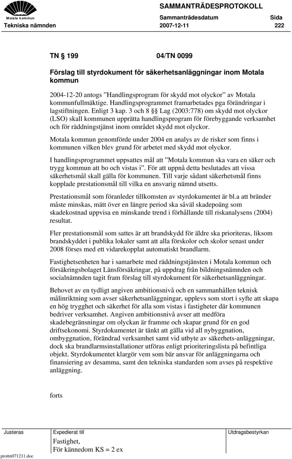 3 och 8 Lag (2003:778) om skydd mot olyckor (LSO) skall kommunen upprätta handlingsprogram för förebyggande verksamhet och för räddningstjänst inom området skydd mot olyckor.