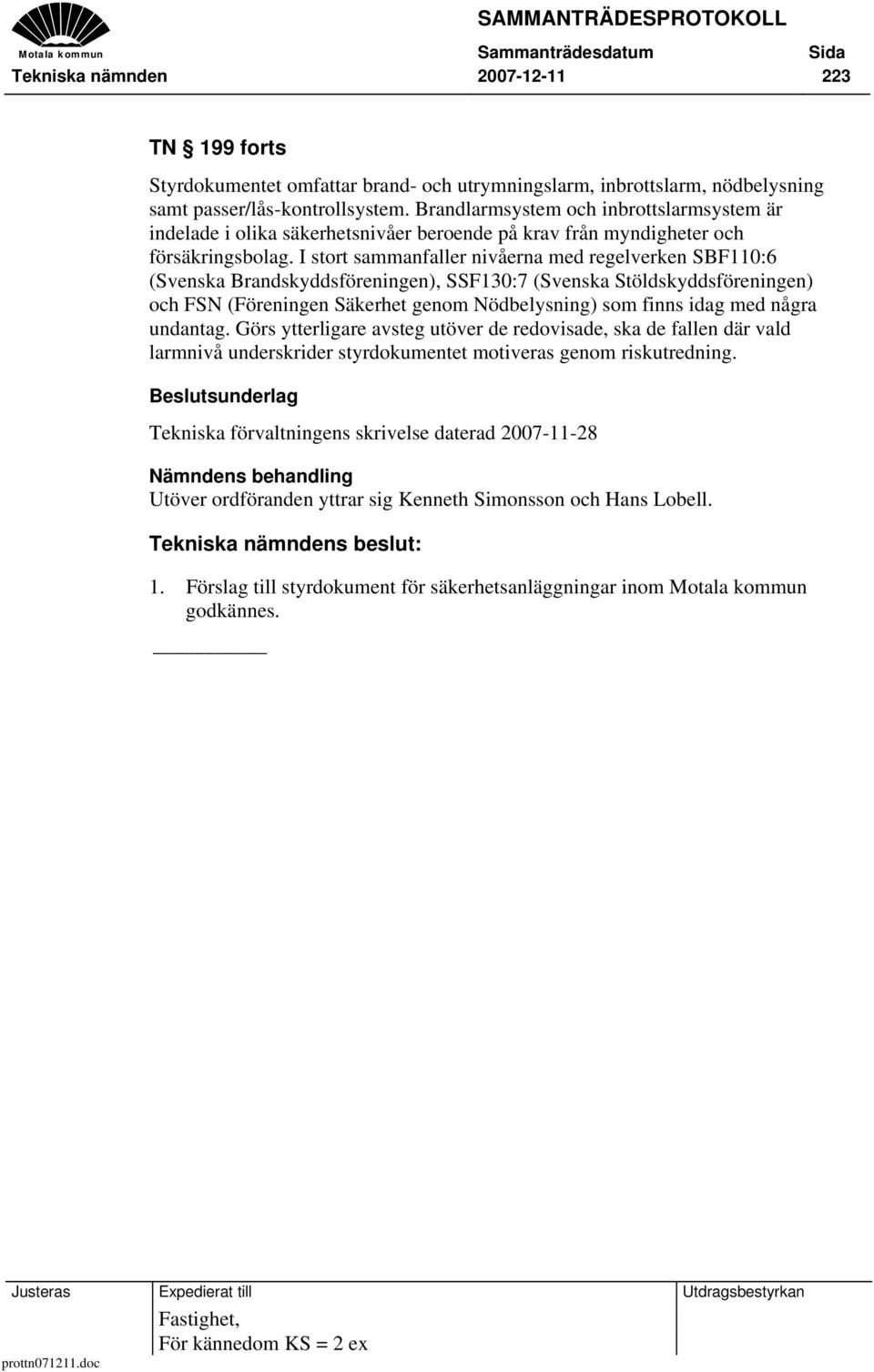 I stort sammanfaller nivåerna med regelverken SBF110:6 (Svenska Brandskyddsföreningen), SSF130:7 (Svenska Stöldskyddsföreningen) och FSN (Föreningen Säkerhet genom Nödbelysning) som finns idag med